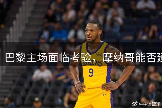 巴黎主场面临考验，摩纳哥能否延续强势？
